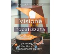 Visione focalizzata: padroneggiare l'arte di stabilire e raggiungere obiettivi