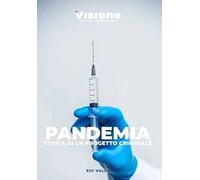 Visione. Un altro sguardo sul mondo (2024). Vol. 13: Pandemia: storia di un progetto criminale