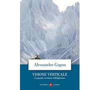 Visione verticale. La grande avventura dell'alpinismo