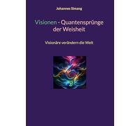 Visionen - Quantensprünge der Weisheit: Visionäre verändern die Welt