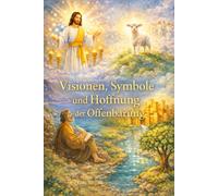 Visionen, Symbole und Hoffnung der Offenbarung: Christliche Kindergeschichten über das frühe Christentum | Kurzgeschichten aus der Bibel kindgerecht geschrieben