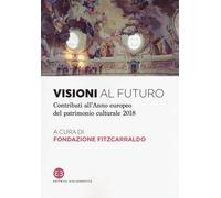 Visioni al futuro. Contributi all’Anno europeo del patrimonio cul