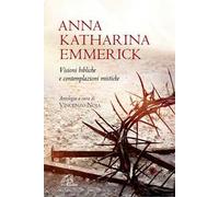 Libri Emmerick Anna K. - Visioni Bibliche E Contemplazioni Mistiche. Nuova Ediz.