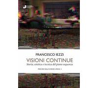 Visioni continue. Storia, estetica e tecnica del piano sequenza