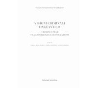 Visioni criminali dall'antico. Crimini e pene tra esperienze e deformazioni