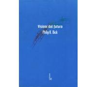 Visioni dal futuro di Dick, Philip K. ed. Fanucci (Prima edizione 2004)