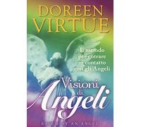 Visioni di angeli. Il metodo per entrare in contatto con gli angeli