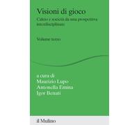 Visioni di gioco. Calcio e società da una prospettiva interdisciplinare. V...