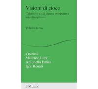 Visioni di gioco. Calcio e società da una prospettiva interdisciplinare (Vol. 3)