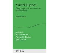 Visioni di gioco. Calcio e società da una prospettiva interdisciplinare. Vol. 3