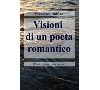 Visioni di un poeta romantico (Versi e prosa... per capire)