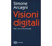 Visioni digitali. Video, web e nuove tecnologie - Arcagni Simone