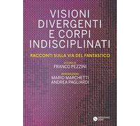 Visioni divergenti e corpi indisciplinati. Racconti sulla via del fantastico