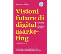 Visioni future di digital marketing. Percorso tra cambiamenti, nuove sfide e opportunità per capirne l'evoluzione