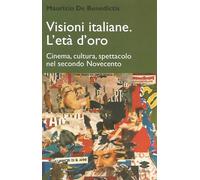 Visioni italiane. L'età d'oro. Cinema, cultura, spettacolo nel secondo Novecento