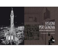 Visioni per Genova. Disegni di Grandi Architetti. il Racconto di una Mostra