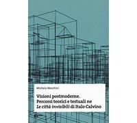 Visioni postmoderne. Percorsi teorici e testuali ne «Le città invisibili» di Italo Calvino