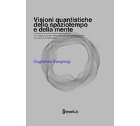 Visioni quantistiche dello spaziotempo e della mente: Un viaggio ai confini della fisica teorica contemporanea. Le ricerche di Paola Zizzi