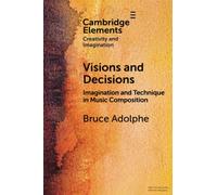 Visions and Decisions: Imagination and Technique in Music Composition