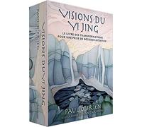 Visions du Yi Jing: Le livre des transformations pour une prise de décision intuitive