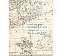Visions of Naples-Visioni di Napoli. From maps to the stars-Dalle carte alle stelle. Ediz. bilingue