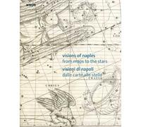 Visions of Naples-Visioni di Napoli. From maps to the stars-Dalle carte alle stelle. Ediz. bilingue