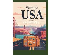 Visit the USA in 2025: The Ultimate Travel Guide to America’s Best Destinations and Experiences