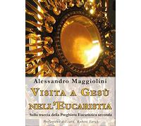 Visita a Gesù nell'Eucaristia. Sulla traccia della Preghiera Eucaristica seconda