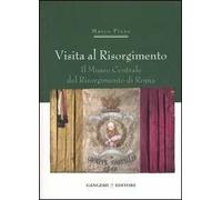 Visita al Risorgimento. Il Museo centrale del Risorgimento di Roma