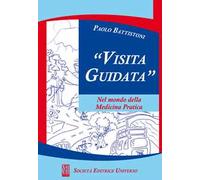 Visita guidata. Nel mondo della medicina pratica
