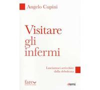 Visitare gli infermi. Lasciamoci arricchire dalla debolezza