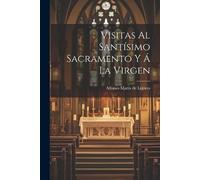 Visitas Al Santísimo Sacramento Y Á La Virgen (Tascabile)