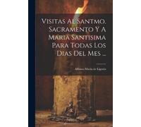 Visitas Al Santmo. Sacramento Y A Maria Santisima Para Todas Los Dia (Tascabile)
