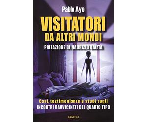 Visitatori da altri mondi. Casi, testimonianze e studi sugli incontri ravvicinati del quarto tipo
