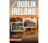 Visiting Dublin Ireland: A Comprehensive Handbook for Independent Travelers - Where to Stay, Eat, Drink, and Explore with Detailed Itineraries and Money-Saving Tips