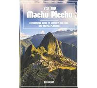 Visiting Machu Picchu: A Practical Guide to History, Culture, and Travel Planning
