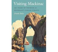 Visiting Mackinac: 150 Years of Tourism at Michigan's Fabled Straits