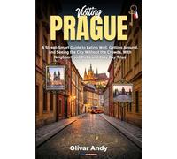 Visiting Prague: A Street-Smart Guide to Eating Well, Getting Around, and Seeing the City Without the Crowds, With Neighborhood Picks and Easy Day Trips