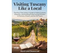 Visiting Tuscany Like a Local: The First-Time Visitor’s Guide to Italian Customs, Etiquette, and Avoiding Embarrassing Mistakes in Florence, Chianti, and the Hill Towns