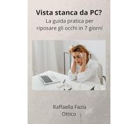 Vista stanca da PC? La guida pratica per riposare gli occhi in 7 giorni: Riduci bruciore, secchezza e affaticamento visivo con esercizi semplici e routine quotidiane