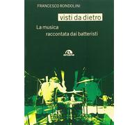 Visti da dietro. La musica raccontata dai batteristi Rondolini, Francesco