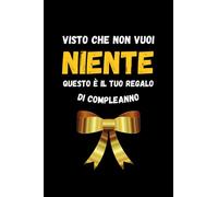 Visto che non Vuoi Niente questo è il tuo Regalo di Compleanno: Quaderno a righe con frase divertente per scrivere pensieri, note, appunti per ufficio scuola casa | Fiocco Giallo