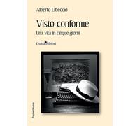 Visto conforme. Una vita in cinque giorni - Libeccio Alberto
