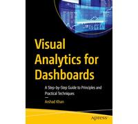 Visual Analytics for Dashboards: A Step-by-Step Guide to Principles and Practical Techniques