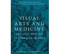 Visual Arts and Medicine in Early Modern Europe and Beyond: A Collection of Essays and Sources