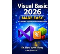Visual Basic 2026 Made Easy: A Complete Beginner-to-Advanced Tutorial in 35 Lessons