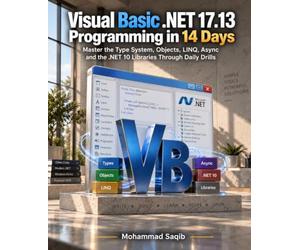 Visual Basic .NET 17.13 Programming in 14 Days: Master the Type System, Objects, LINQ, Async and the .NET 10 Libraries Through Daily Drills