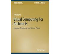 Visual Computing for Architects: Imaging, Rendering and Human Vision