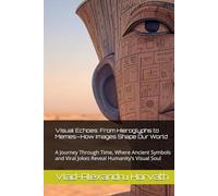 Visual Echoes: From Hieroglyphs to Memes-How Images Shape Our World: A Journey Through Time, Where Ancient Symbols and Viral Jokes Reveal Humanity’s Visual Soul