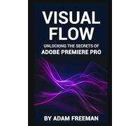 Visual Flow: Unlocking the Secrets of Adobe Premiere Pro